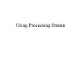 Using Processing Stream PowerPoint PPT Presentation