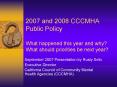 2007 and 2008 CCCMHA Public Policy What happened this year and why What should priorities be next ye PowerPoint PPT Presentation