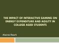 THE IMPACT OF INTERACTIVE GAMING ON ENERGY EXPENDITURE AND AGILITY IN COLLEGE AGED STUDENTS PowerPoint PPT Presentation