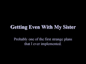 Getting Even With My Sister