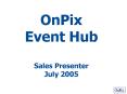 OnPix Event Hub Sales Presenter July 2005 PowerPoint PPT Presentation
