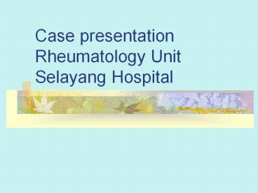 Case presentation Rheumatology Unit Selayang Hospital