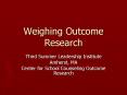 Weighing Outcome Research PowerPoint PPT Presentation