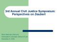 3rd Annual Civil Justice Symposium: Perspectives on Daubert PowerPoint PPT Presentation