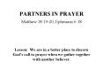 PARTNERS IN PRAYER Matthew 18:1920 Ephesians 6:18 Lesson: We are in a better place to discern Gods c PowerPoint PPT Presentation