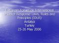European Forum on International Disaster Response Laws, Rules and Principles IDLR Antalya Turkey 252 PowerPoint PPT Presentation