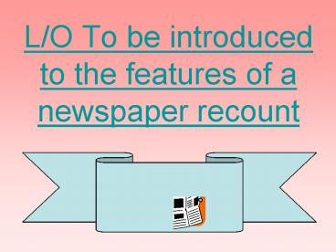LO To be introduced to the features of a newspaper recount