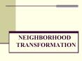 NEIGHBORHOOD TRANSFORMATION PowerPoint PPT Presentation