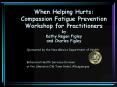 When Helping Hurts: Compassion Fatigue Prevention Workshop for Practitioners by Kathy Regan Figley a PowerPoint PPT Presentation