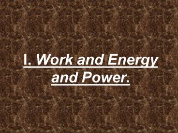 I. Work and Energy and Power.