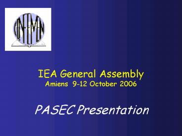 IEA General Assembly Amiens 912 October 2006 PASEC Presentation