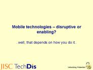 Mobile technologies disruptive or enabling
