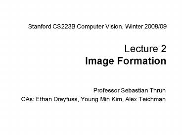 Stanford CS223B Computer Vision, Winter 200809 Lecture 2 Image Formation