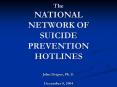 The NATIONAL NETWORK OF SUICIDE PREVENTION HOTLINES John Draper, Ph.D. December 5, 2004 PowerPoint PPT Presentation