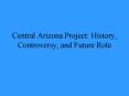Central Arizona Project: History, Controversy, and Future Role PowerPoint PPT Presentation