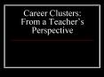Career Clusters: From a Teachers Perspective PowerPoint PPT Presentation