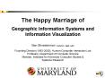 The Happy Marriage of Geographic Information Systems and Information Visualization  Ben Shneiderman ben@cs.umd.edu Founding Director (1983-2000), Human-Computer Interaction Lab Professor, Department of Computer Science Member, Institutes for PowerPoint PPT Presentation