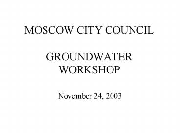 MOSCOW CITY COUNCIL GROUNDWATER WORKSHOP