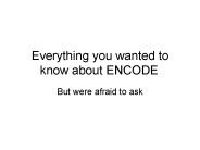 Everything you wanted to know about ENCODE