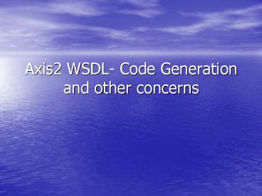 Axis2 WSDL Code Generation and other concerns
