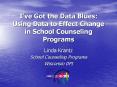 Ive Got the Data Blues: Using Data to Effect Change in School Counseling Programs PowerPoint PPT Presentation