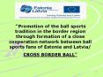 "Promotion of the ball sports tradition in the border region through formation of a close cooperation network between ball sports fans of Estonia and Latvia/ PowerPoint PPT Presentation