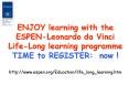 ENJOY learning with the ESPENLeonardo da Vinci LifeLong learning programme TIME to REGISTER: now htt PowerPoint PPT Presentation