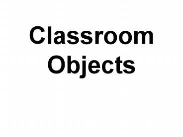 Classroom Objects presentation | free to view