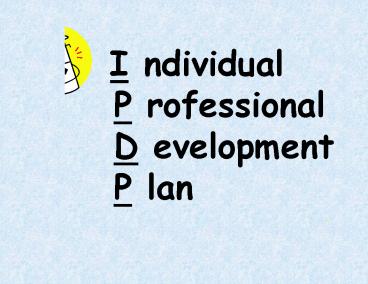 I ndividual P rofessional D evelopment P lan