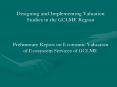 Designing and Implementing Valuation Studies in the GCLME Region  Preliminary Report on Economic Valuation of Ecosystem Services of GCLME PowerPoint PPT Presentation