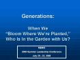 Generations: When We Bloom Where Were Planted, Who Is In the Garden with Us PowerPoint PPT Presentation