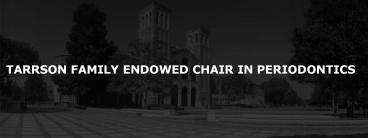 TARRSON FAMILY ENDOWED CHAIR IN PERIODONTICS