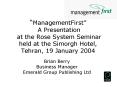 ManagementFirst A Presentation at the Rose System Seminar held at the Simorgh Hotel, Tehran, 19 Janu PowerPoint PPT Presentation