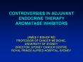 CONTROVERSIES IN ADJUVANT ENDOCRINE THERAPY AROMATASE INHIBITORS PowerPoint PPT Presentation