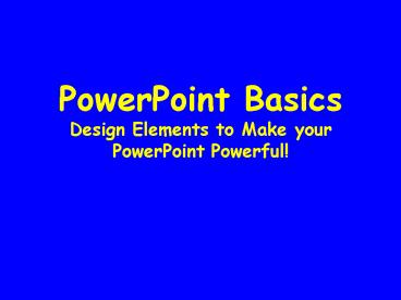 PowerPoint Basics Design Elements to Make your PowerPoint Powerful