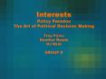 Interests Policy Paradox The Art of Political Decision Making Trey Perez Heather Rawls DJ Reid GROUP D PowerPoint PPT Presentation