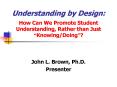 Understanding by Design: How Can We Promote Student Understanding, Rather than Just KnowingDoing PowerPoint PPT Presentation