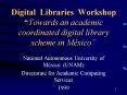 Digital Libraries Workshop Towards an academic coordinated digital library scheme in Mxico PowerPoint PPT Presentation