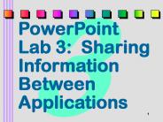PowerPoint Lab 3: Sharing Information Between Applications