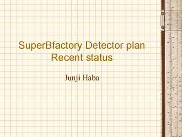 SuperBfactory Detector plan Recent status