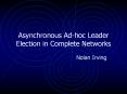 Asynchronous Ad-hoc Leader Election in Complete Networks PowerPoint PPT Presentation