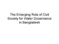 The Emerging Role of Civil Society for Water Governance in Bangladesh PowerPoint PPT Presentation