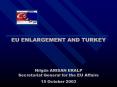 EU ENLARGEMENT AND TURKEY Nilgn ARISAN ERALP Secretariat General for the EU Affairs 15 October 2003 PowerPoint PPT Presentation