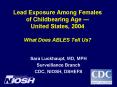 Lead Exposure Among Females of Childbearing Age United States, 2004 What Does ABLES Tell Us PowerPoint PPT Presentation