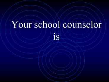 Your school counselor is