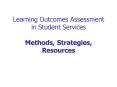 Learning Outcomes Assessment in Student Services Methods, Strategies, Resources PowerPoint PPT Presentation