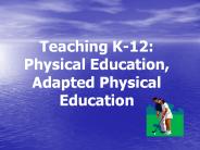 Teaching K-12: Physical Education, Adapted Physical Education