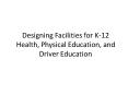 Designing Facilities for K12 Health, Physical Education, and Driver Education PowerPoint PPT Presentation