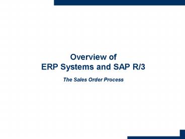 Overview of ERP Systems and SAP R3 The Sales Order Process presentation ...