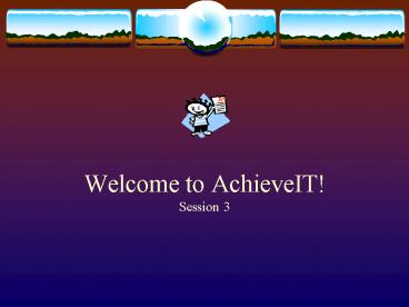Welcome to AchieveIT Session 3